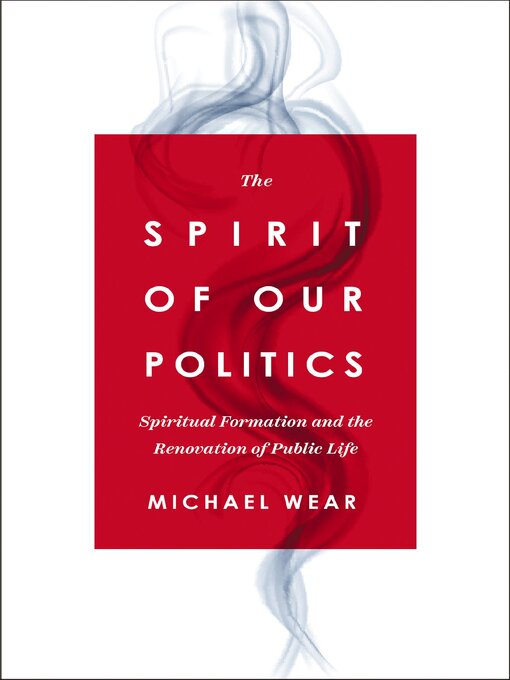 Title details for The Spirit of Our Politics by Michael R. Wear - Available